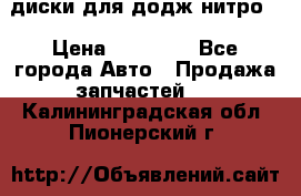 диски для додж нитро. › Цена ­ 30 000 - Все города Авто » Продажа запчастей   . Калининградская обл.,Пионерский г.